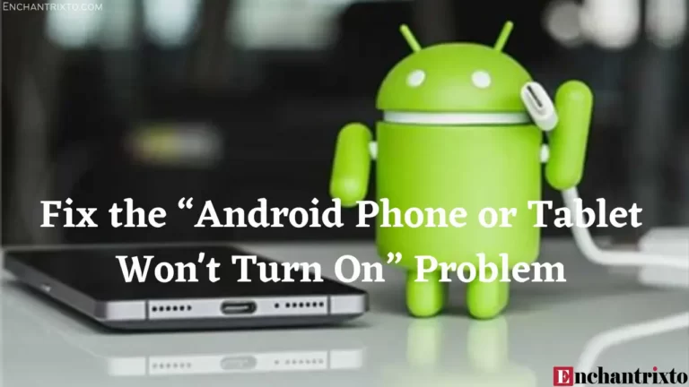 Android Phone or Tablet won’t turn on