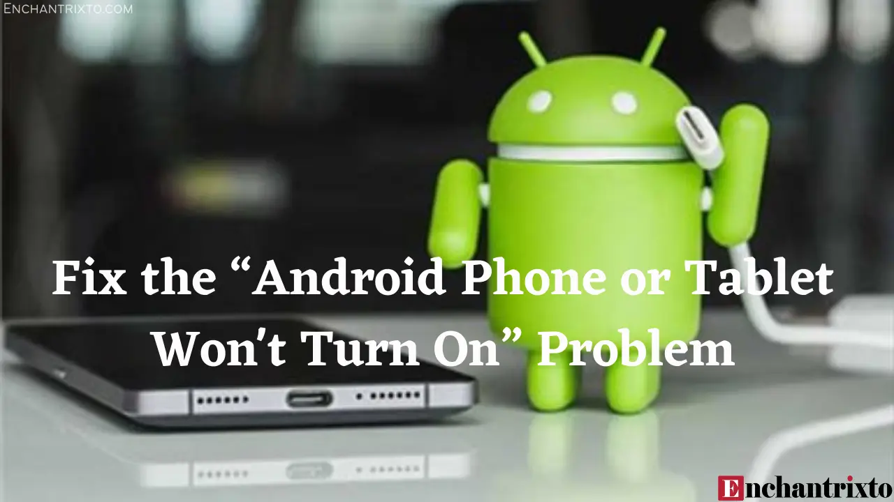 Android Phone or Tablet won’t turn on
