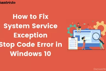 How to Fix the System Service Exception Stop Code Error in Windows 10